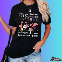 Flamingo We're More Than Just CardMaking Friends We're Like A Really Small Gang Shirt
