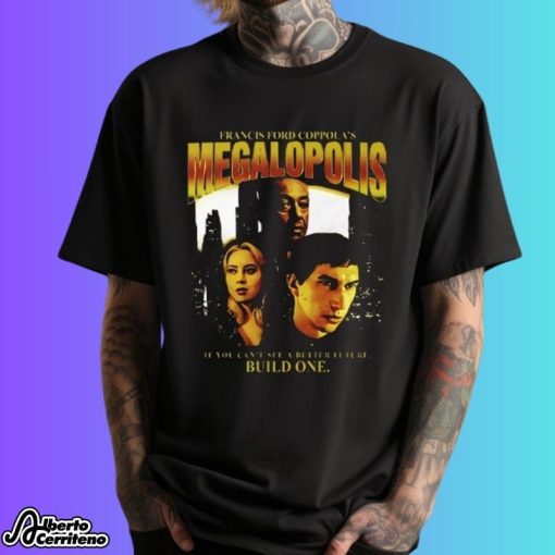 Francis Ford Coppola’s Megalopolis If You Can’t See A Better Future Build One Shirt