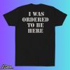 Habitual Linecrosser Ordered To Be Here Shirt