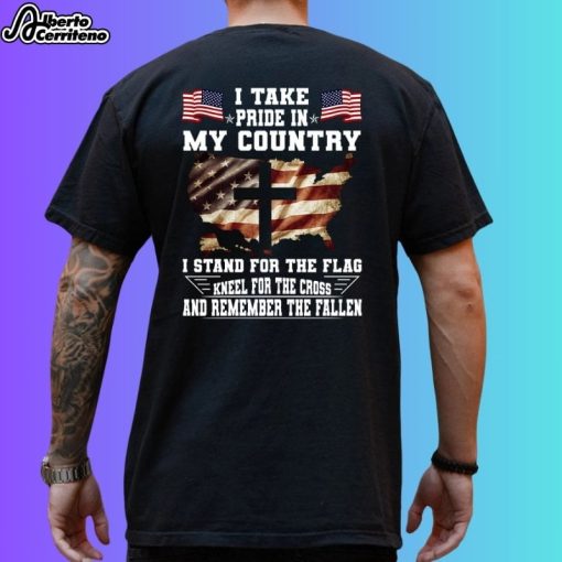 I Take Pride In My Country I Stand For The Flag Kneel For The Cross And Remember The Fallen Shirt