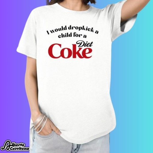I Would Dropkick A Child For A Diet Coke Shirt