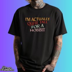 I'm Actually Quite Tall For A Hobbit Shirt
