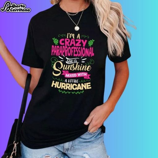 I'm Crazy Paraprofessional Who is Sunshine Mixed With A Little Hurricane Shirt