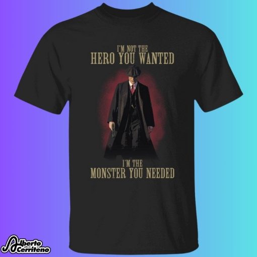 I'm Not The Hero You Wanted I'm The Monster You Needed Shirt