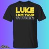 Luke I Am Your Father Shirt