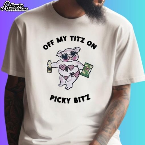 Off My Titz On Picky Bitz Shirt