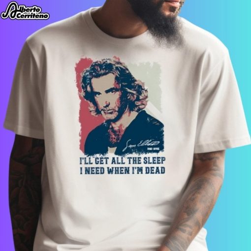 Sam Elliott I'll Get All The Sleep I Need When I'm Dead Vintage Shirt