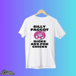 Silly Faggot Dicks Are For Chicks Shirt