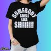 Somebody Smell Like Shiiiii Shirt