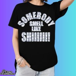 Somebody Smell Like Shiiiii Shirt