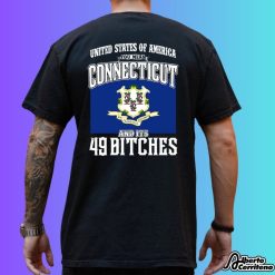 United States Of America You Mean Connecticut And Its 49 Bitches Shirt