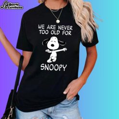 We Are Never Too Old For Snoopy Shirt