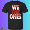 We The Ones Shirt
