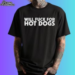 Will Fuck For Hot Dogs Shirt