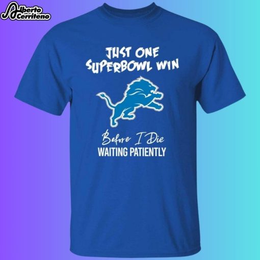 Detroit Lions Just One Super Bowl Win Before I Die Waiting Patiently Shirt