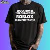 Education Is Important But Roblox Is Importanter Shirt