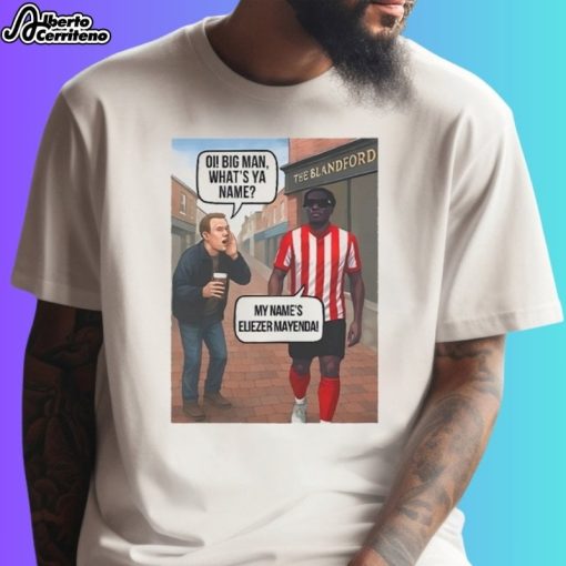 Eliezer Mayenda Oi Big Man What’s Ya Name Shirt