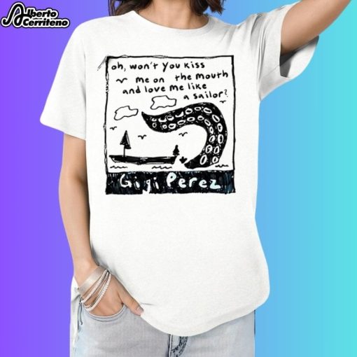 Gigi Perez Oh Won't You Kiss Me On The Mouth And Love Me Like A Sailor Shirt