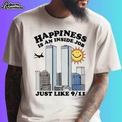 Happiness Is An Inside Job Just Like 9-11 Shirt