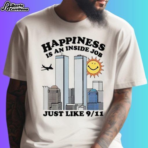Happiness Is An Inside Job Just Like 9-11 Shirt