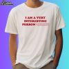 I Am A Very Interesting Person Online Shirt