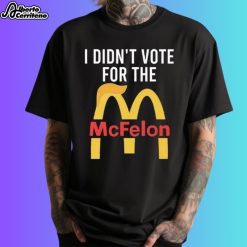 I Didn't Vote For The Mcfelon Shirt