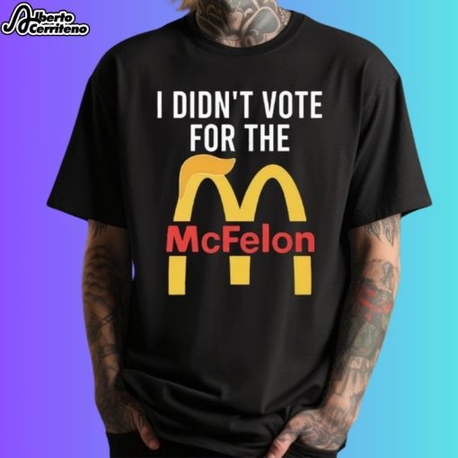 I Didn't Vote For The Mcfelon Shirt