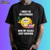 I Must Be On Estrogen How My Racks Keep Growing Shirt