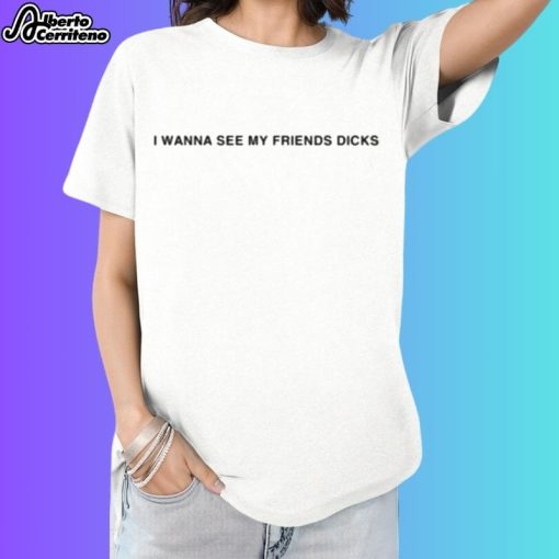 I Wanna See My Friends Dicks Muscle Shirt