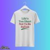 Life's Too Short Not To Be Italian Shirt