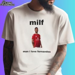 Milf Man I Love Fernandes Shirt