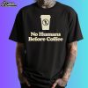 No Humans Before Coffee Shirt
