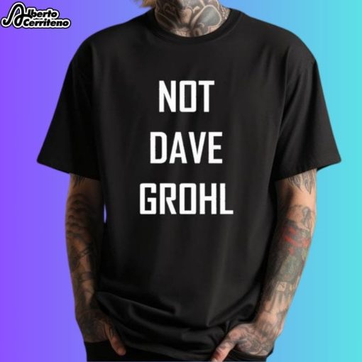 Not Dave Grohl Shirt