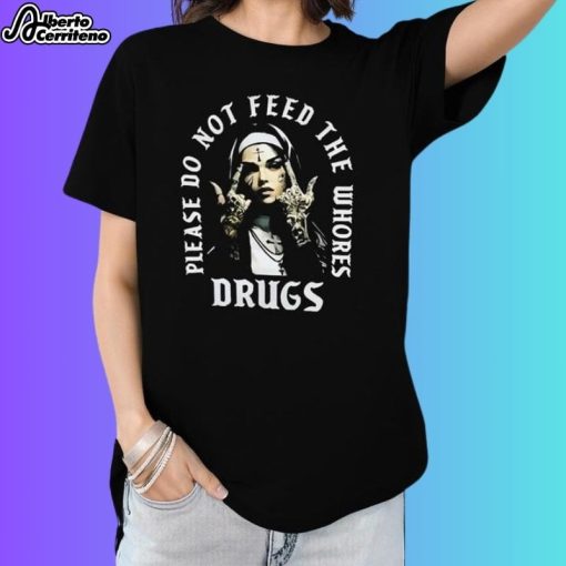 Nun Please Do Not Feed The Whores Drugs Shirt