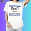 Sex No Thanks Life Fucks Me Everyday Shirt