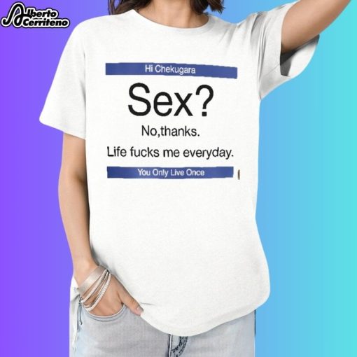 Sex No Thanks Life Fucks Me Everyday Shirt
