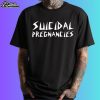 Suicidal Pregnancies Suicide Awareness Shirt