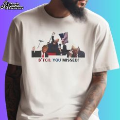 Trump Assassination Bitch You Missed Shirt