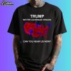 Trump Better Coverage Than Verizon Can You Hear Us Now Shirt