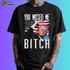 You Missed Me Bitch Donald Trump Shooting Shirt