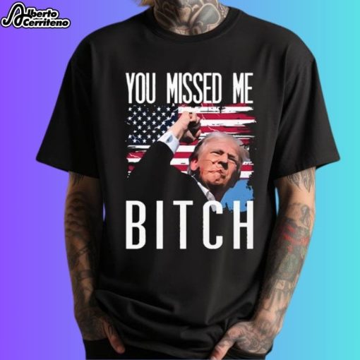 You Missed Me Bitch Donald Trump Shooting Shirt