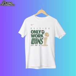 Boston Celtics Only Work Wins 2024 Finals Champions Shirt