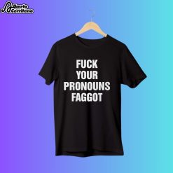 Fuck Your Pronouns Faggot Shirt