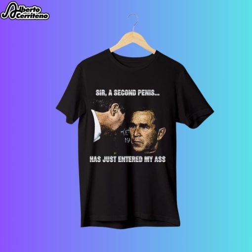 George W. Bush A Second Penis Has Just Entered My Ass Shirt