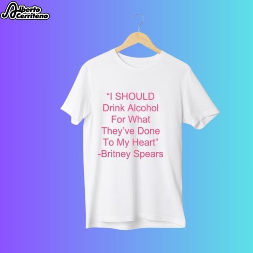 I Should Drink Alcohol For What They've Done To My Heart Shirt