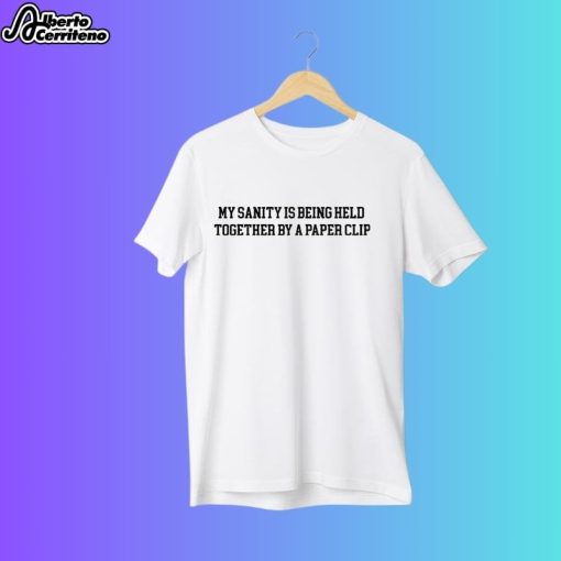 My Sanity Is Being Held Together By A Paper Clip Shirt