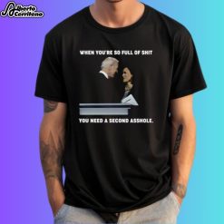 When You're So Full Of Shit You Need A Second Asshole Shirt