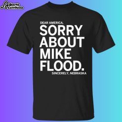 Dear America Sorry About Mike Flood Sincerely Nebraska Shirt