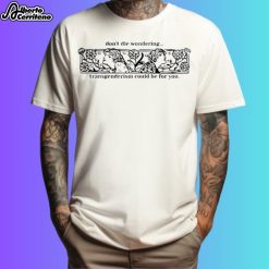 Don't Die Wondering Transgenderism Could Be For You Design Shirt