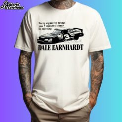 Every Cigarette Brings You 7 Minutes Closer To Meeting Dale Earnhardt Shirt